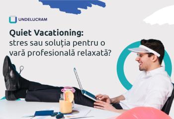 Quiet Vacationing: stres sau soluția pentru o vară profesională relaxată?