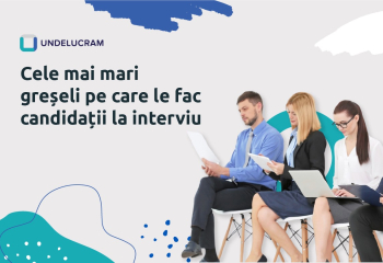 Cele mai mari greșeli pe care le fac candidații la interviu