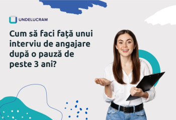 Cum să faci față unui interviu de angajare după o pauză de peste 3 ani?