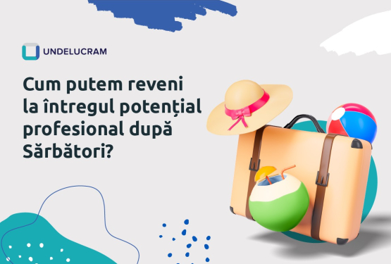 7 Sfaturi: Cum putem reveni la întregul potențial profesional după Sărbători?