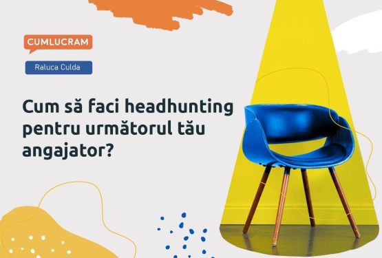 Cum să faci headhunting pentru următorul tău angajator?