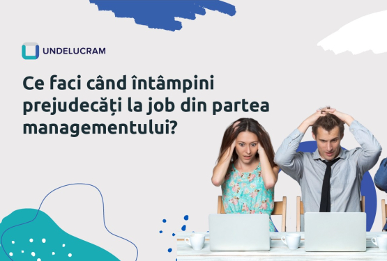 Ce faci când întâmpini prejudecăți la job din partea managementului?