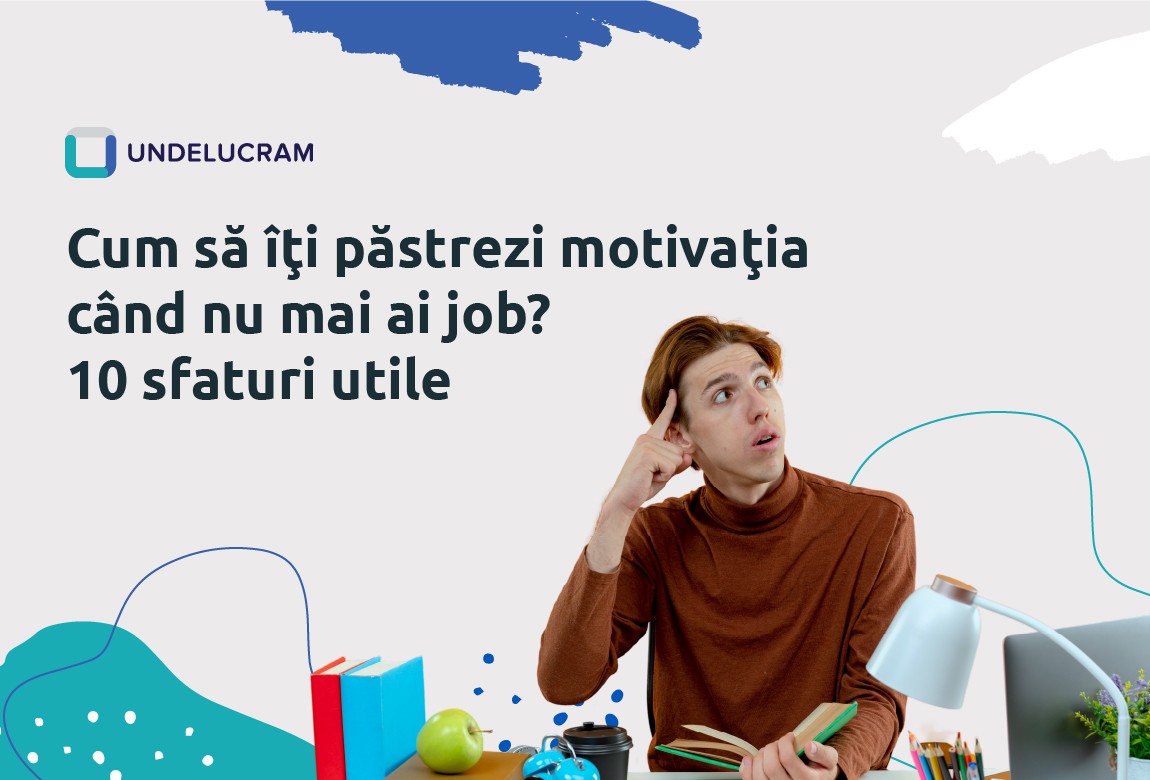 Cum să îţi păstrezi motivaţia când nu mai ai job? 10 sfaturi utile