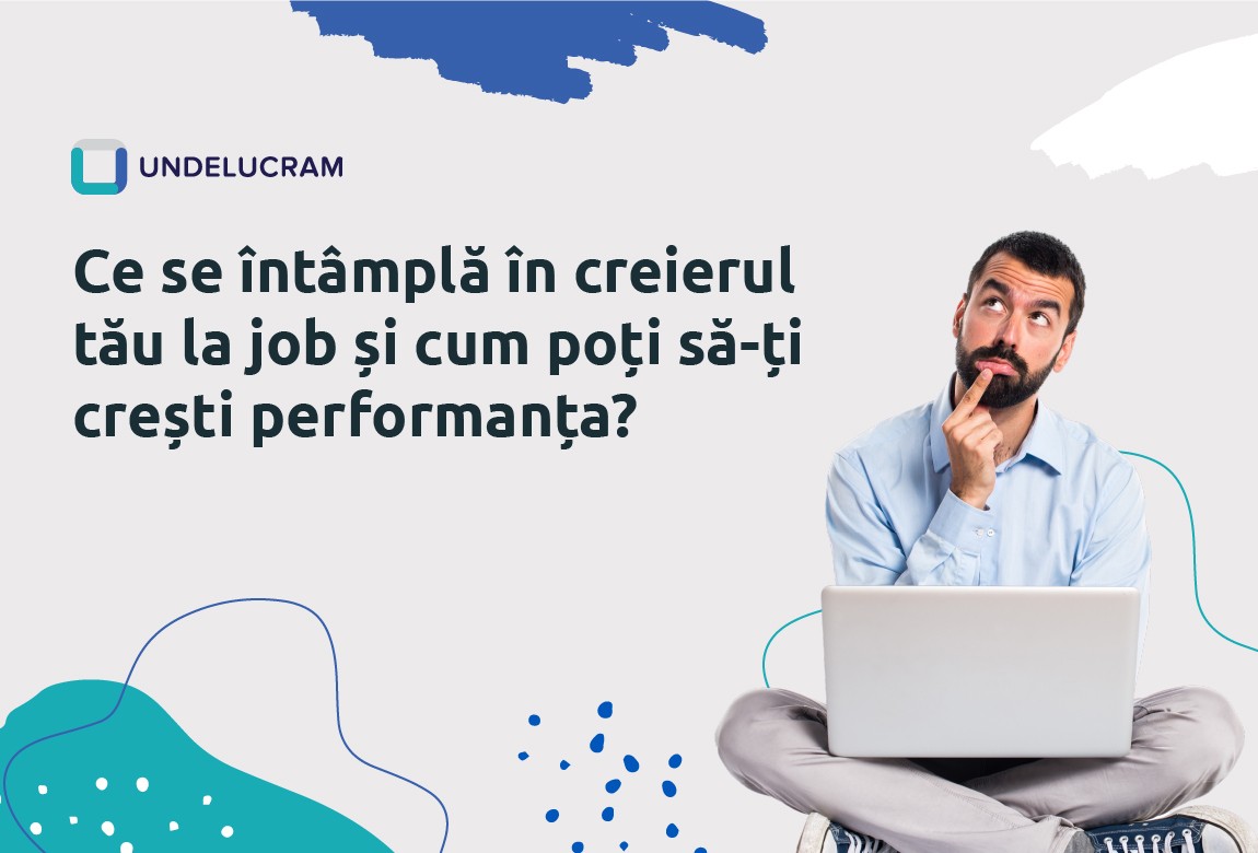 Ce se întâmplă în creierul tău la job și cum poți să-ți crești performanța?