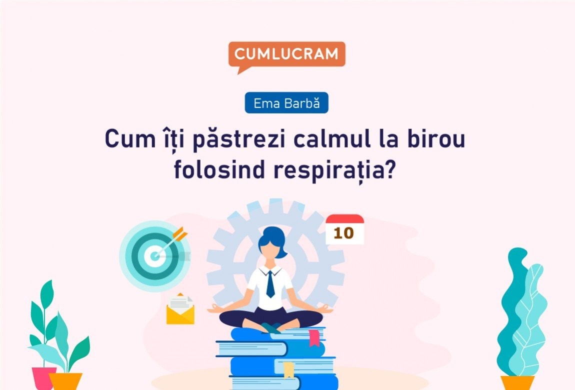 Cum îți păstrezi calmul la birou folosind respirația