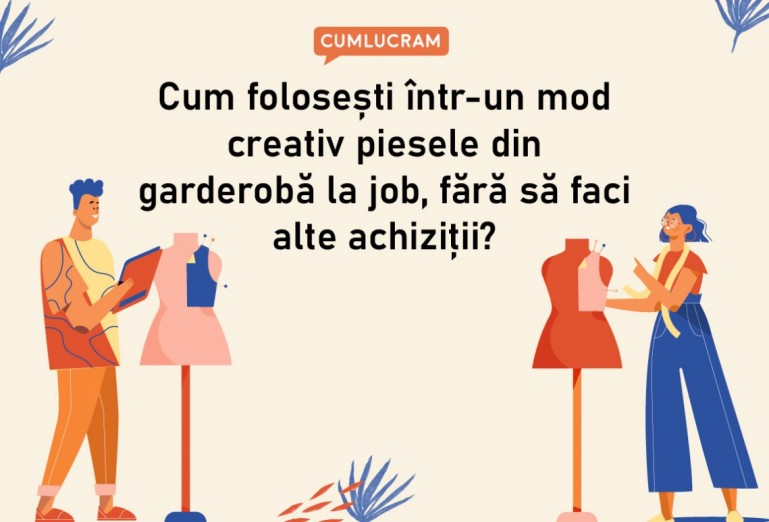 Cum folosești într-un mod creativ piesele din garderobă la job, fără să faci alte achiziții?