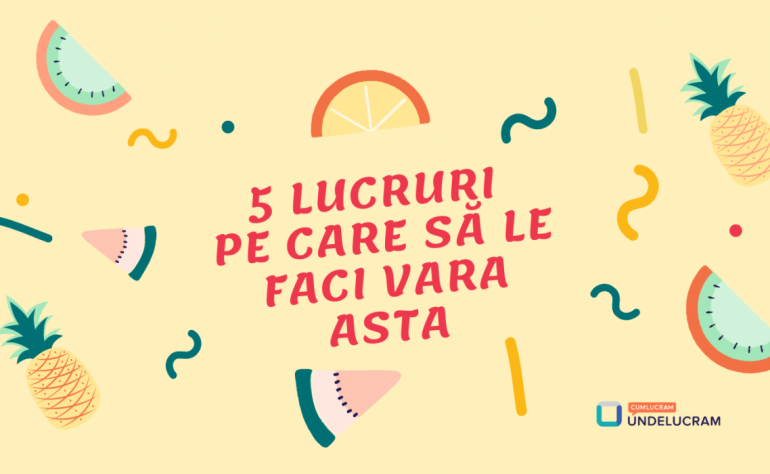 5 lucruri pe care să le faci vara asta