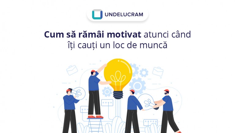 Cum să rămâi motivat atunci când îți cauți un loc de muncă?