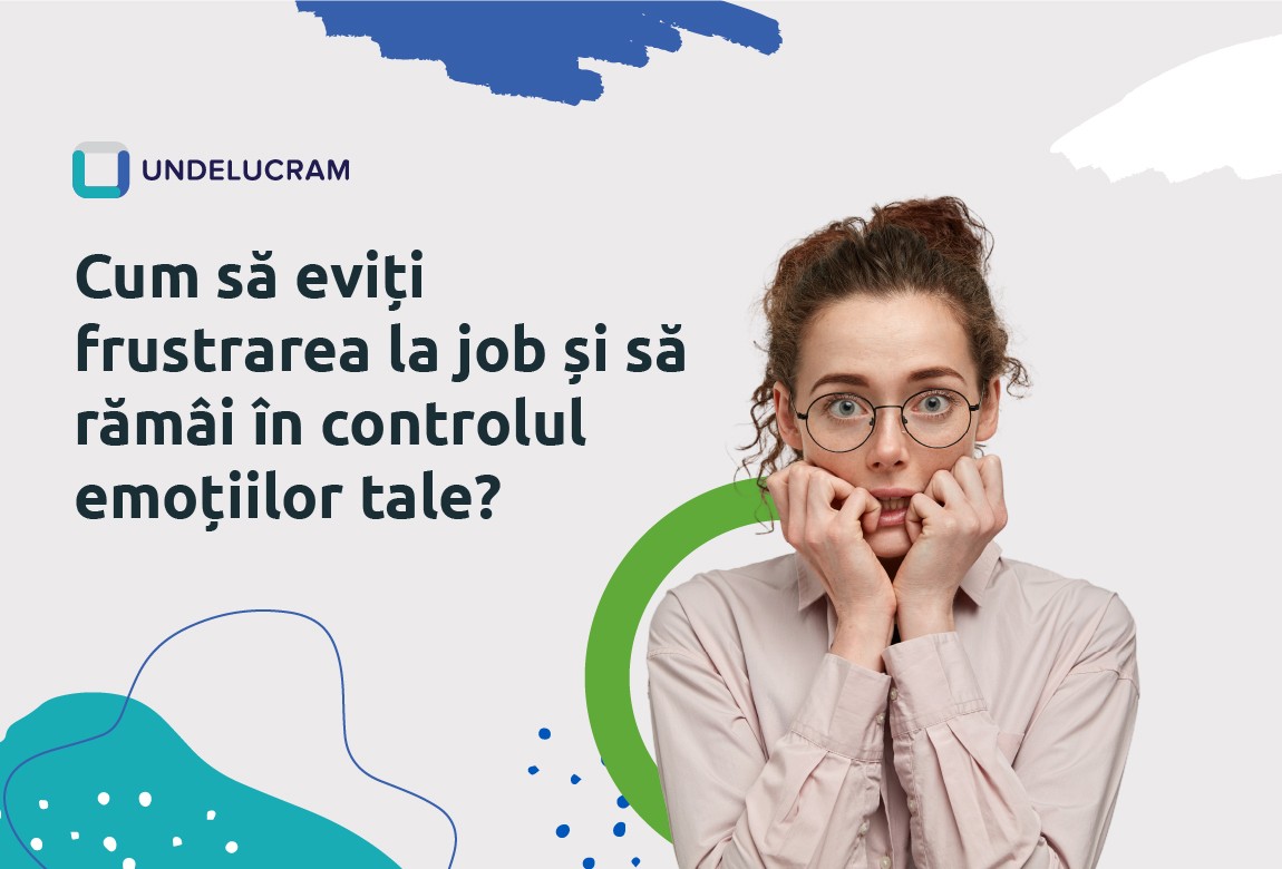 Cum să eviți frustrarea la job și să rămâi în controlul emoțiilor tale?