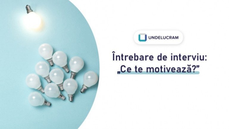 Interviu de angajare: Cum să răspunzi la întrebarea “Ce te motivează?” și exemple